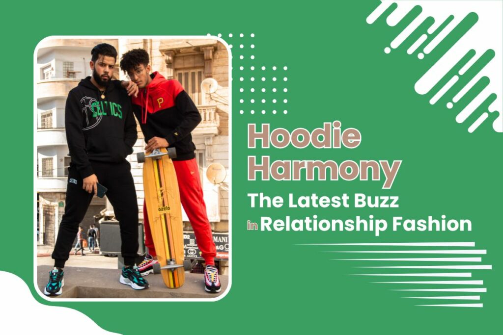 Hoodie-Harmony-The-Latest-Buzz-in-Relationship-Fashion